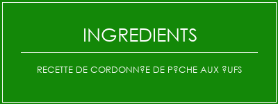 Recette de cordonnée de pêche aux ufs Ingrédients Recette Indienne Traditionnelle